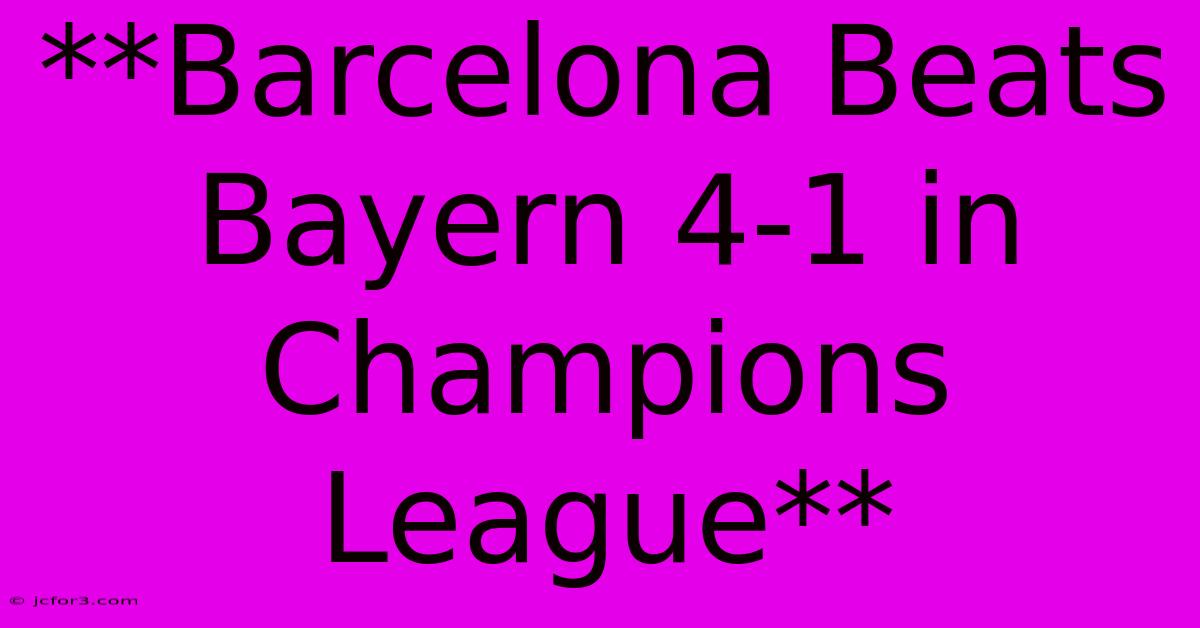 **Barcelona Beats Bayern 4-1 In Champions League**