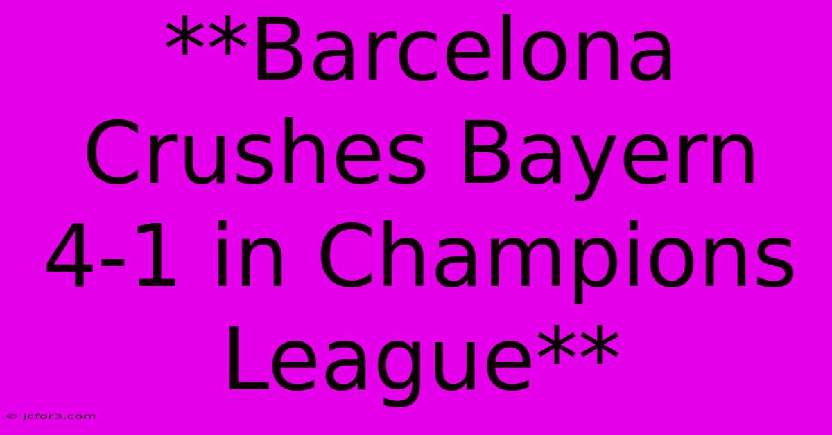 **Barcelona Crushes Bayern 4-1 In Champions League**