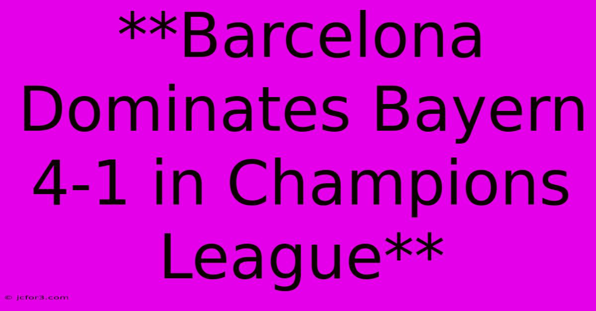 **Barcelona Dominates Bayern 4-1 In Champions League**