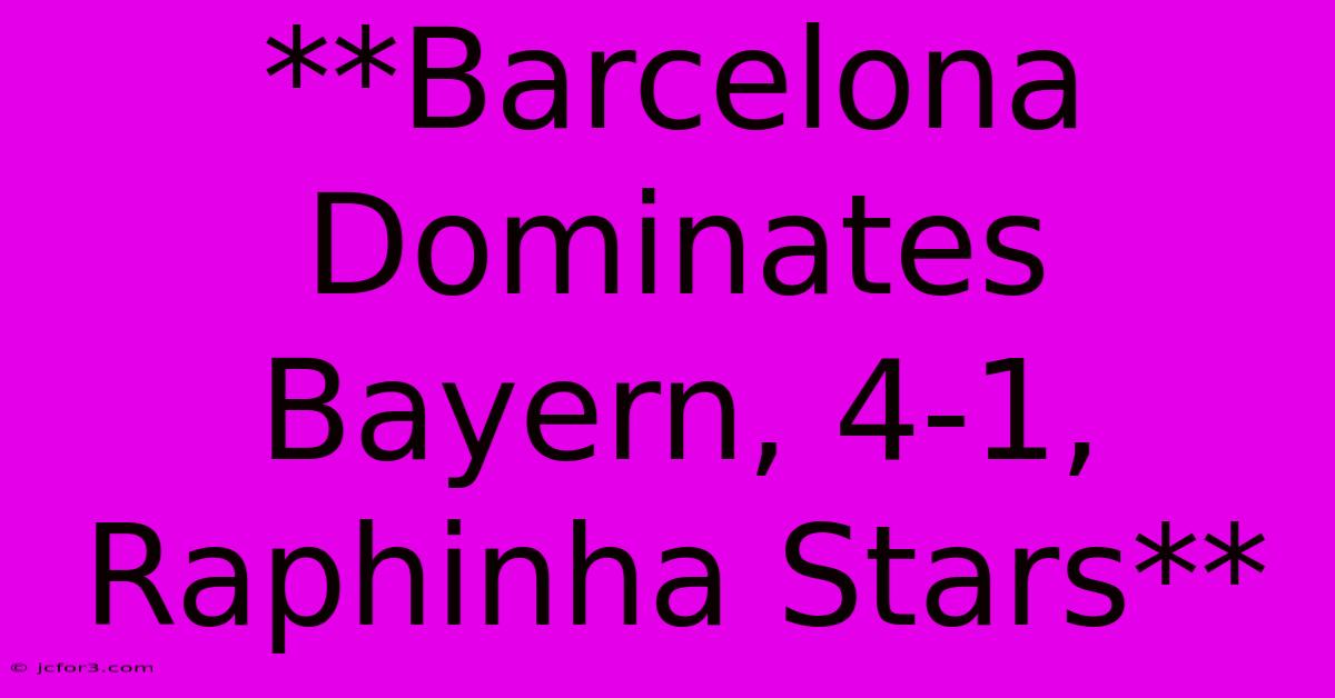 **Barcelona Dominates Bayern, 4-1, Raphinha Stars**