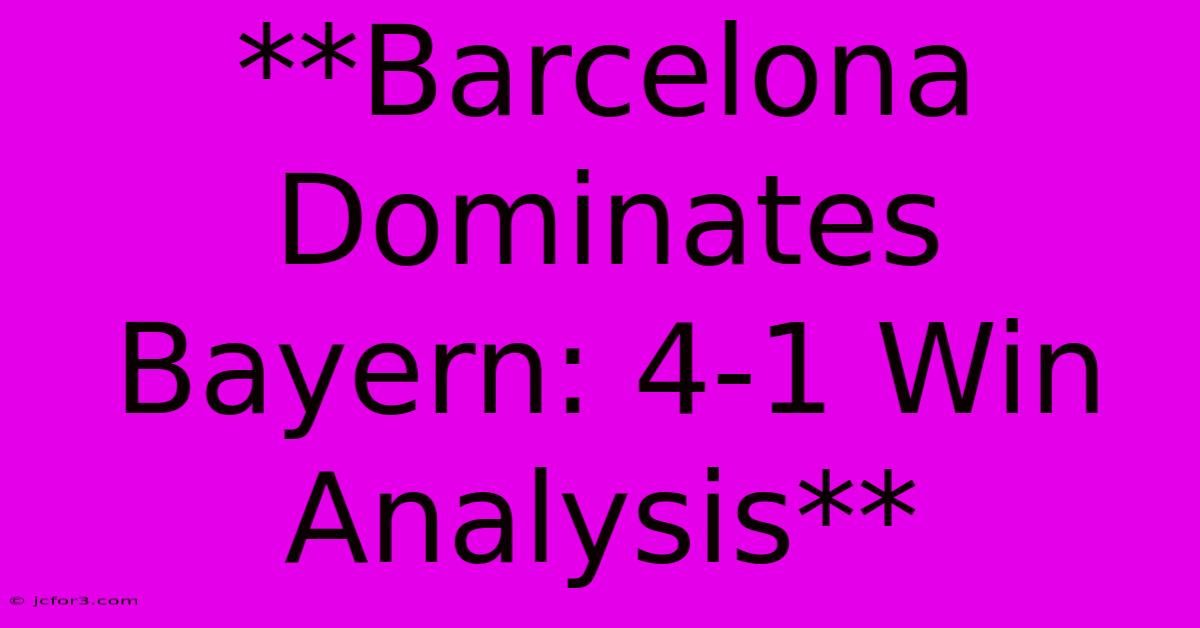 **Barcelona Dominates Bayern: 4-1 Win Analysis**