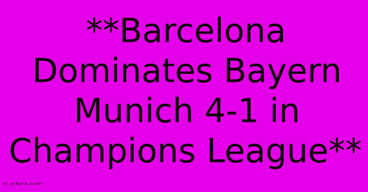 **Barcelona Dominates Bayern Munich 4-1 In Champions League**