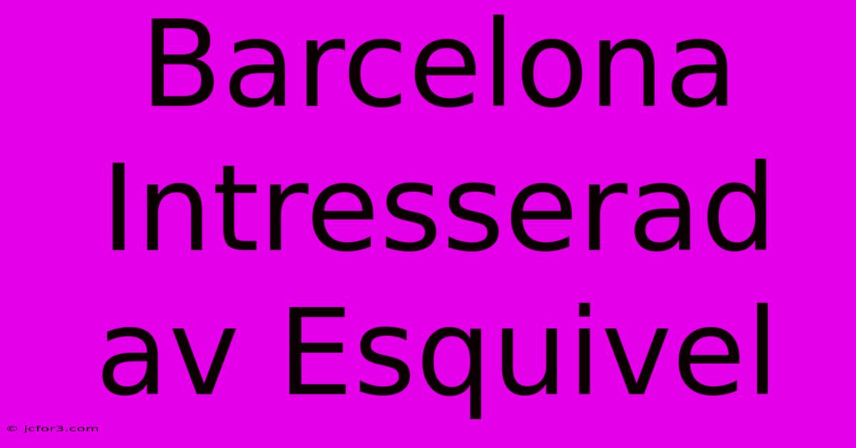 Barcelona Intresserad Av Esquivel