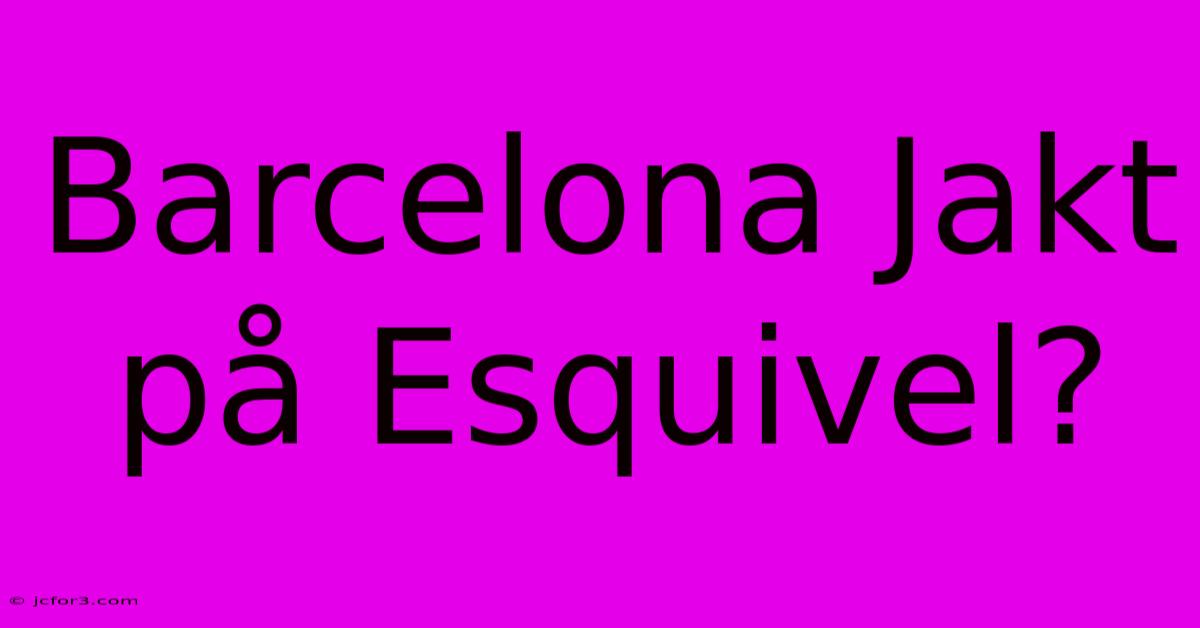 Barcelona Jakt På Esquivel?