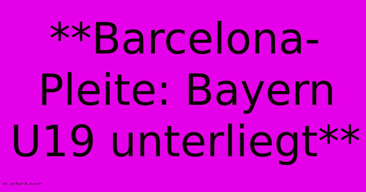 **Barcelona-Pleite: Bayern U19 Unterliegt**