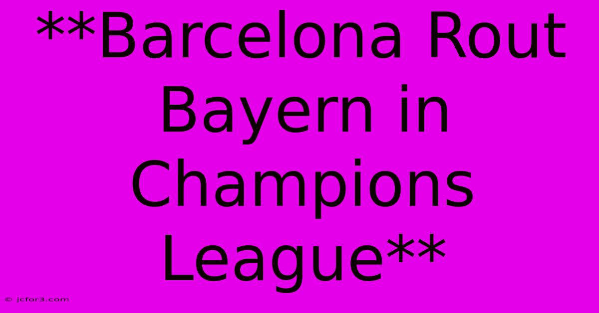 **Barcelona Rout Bayern In Champions League**