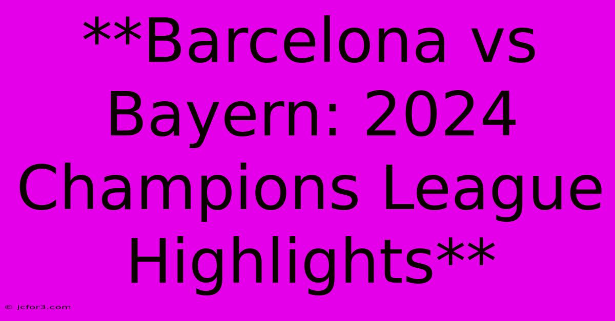 **Barcelona Vs Bayern: 2024 Champions League Highlights** 