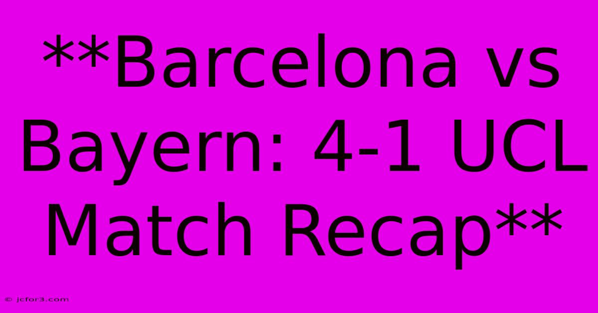 **Barcelona Vs Bayern: 4-1 UCL Match Recap**