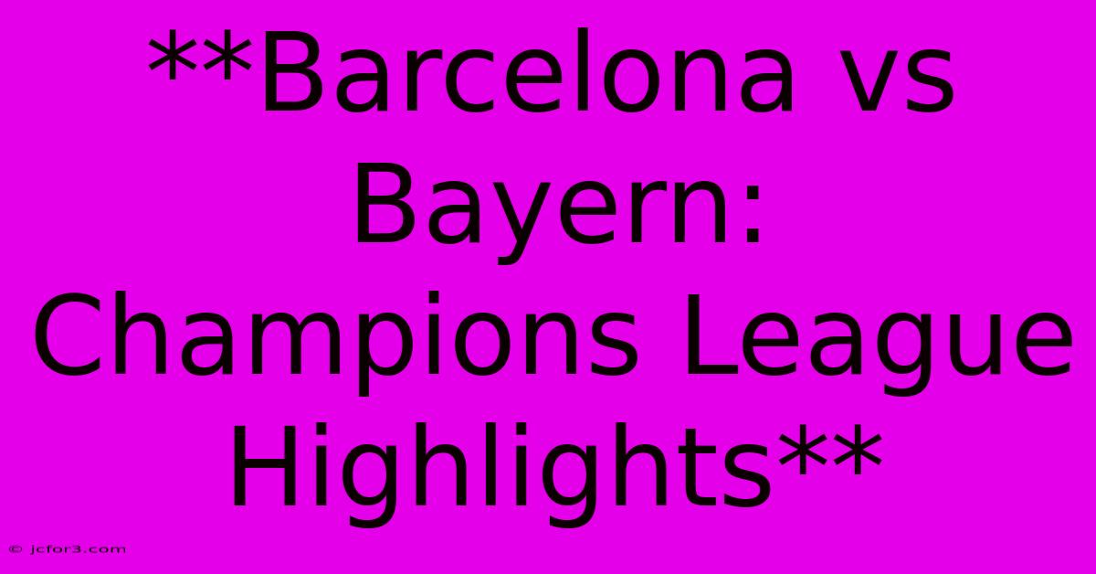 **Barcelona Vs Bayern: Champions League Highlights**