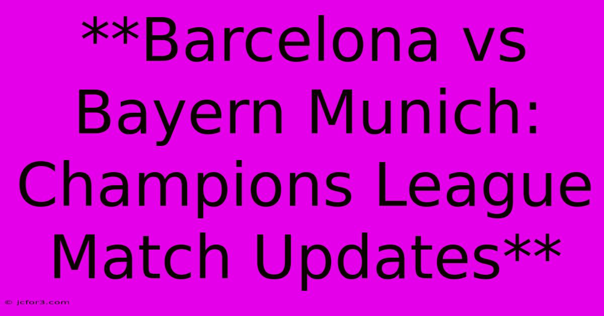 **Barcelona Vs Bayern Munich: Champions League Match Updates**