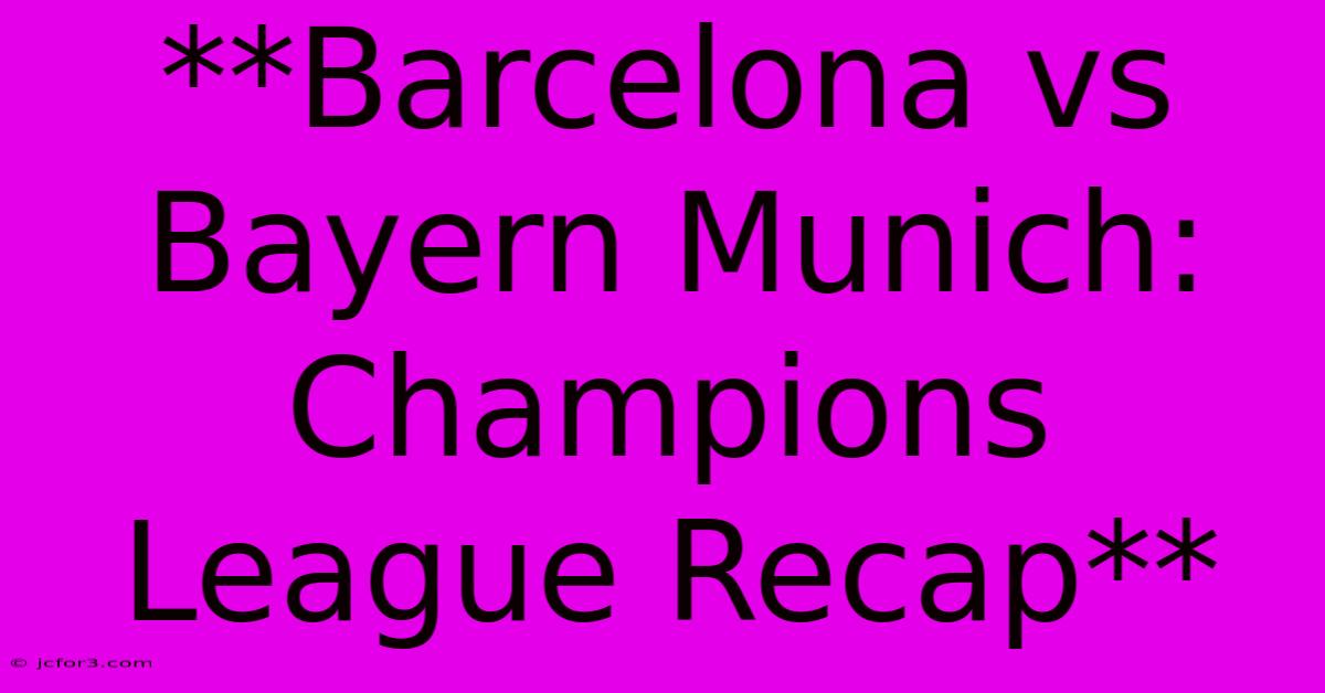 **Barcelona Vs Bayern Munich: Champions League Recap**