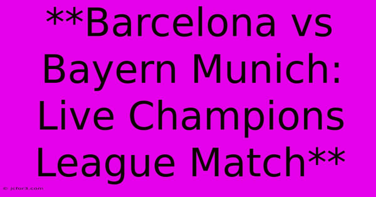 **Barcelona Vs Bayern Munich: Live Champions League Match**