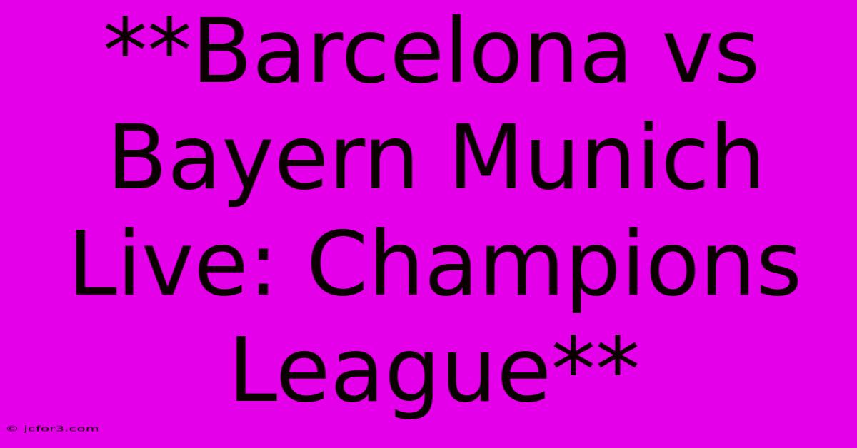 **Barcelona Vs Bayern Munich Live: Champions League**