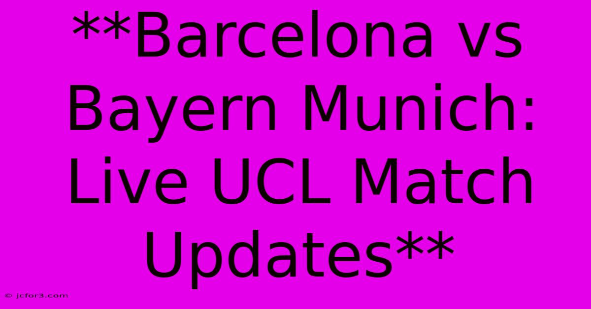 **Barcelona Vs Bayern Munich: Live UCL Match Updates**