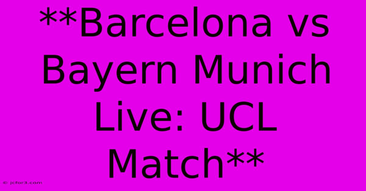 **Barcelona Vs Bayern Munich Live: UCL Match**