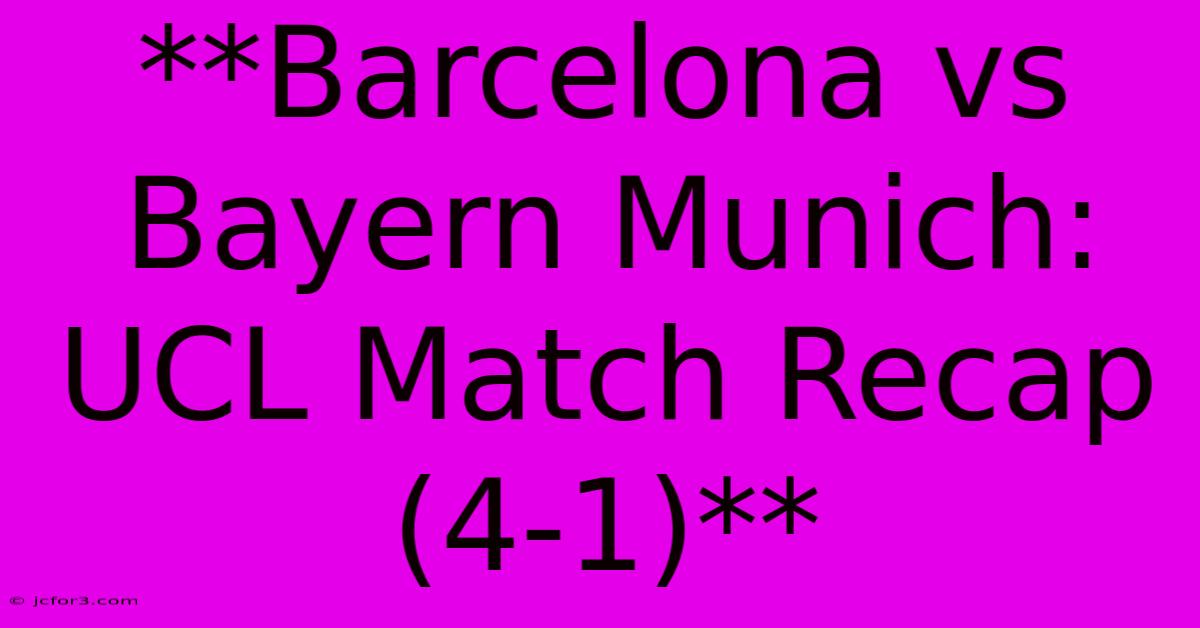 **Barcelona Vs Bayern Munich: UCL Match Recap (4-1)**