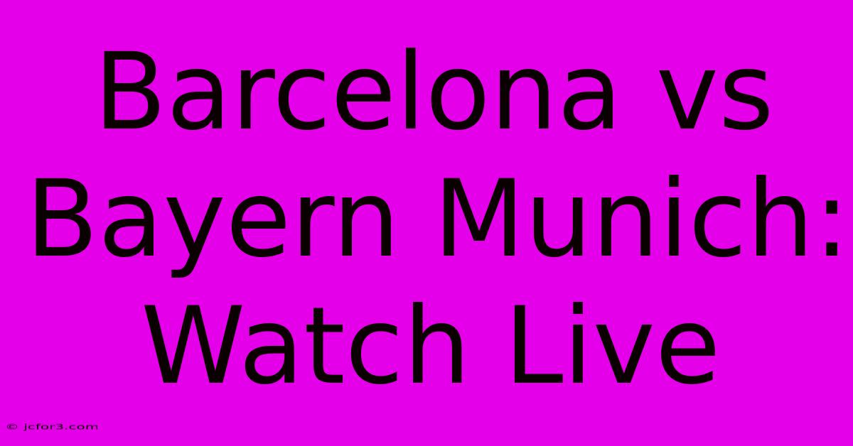 Barcelona Vs Bayern Munich: Watch Live