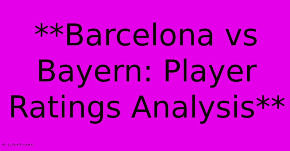 **Barcelona Vs Bayern: Player Ratings Analysis**