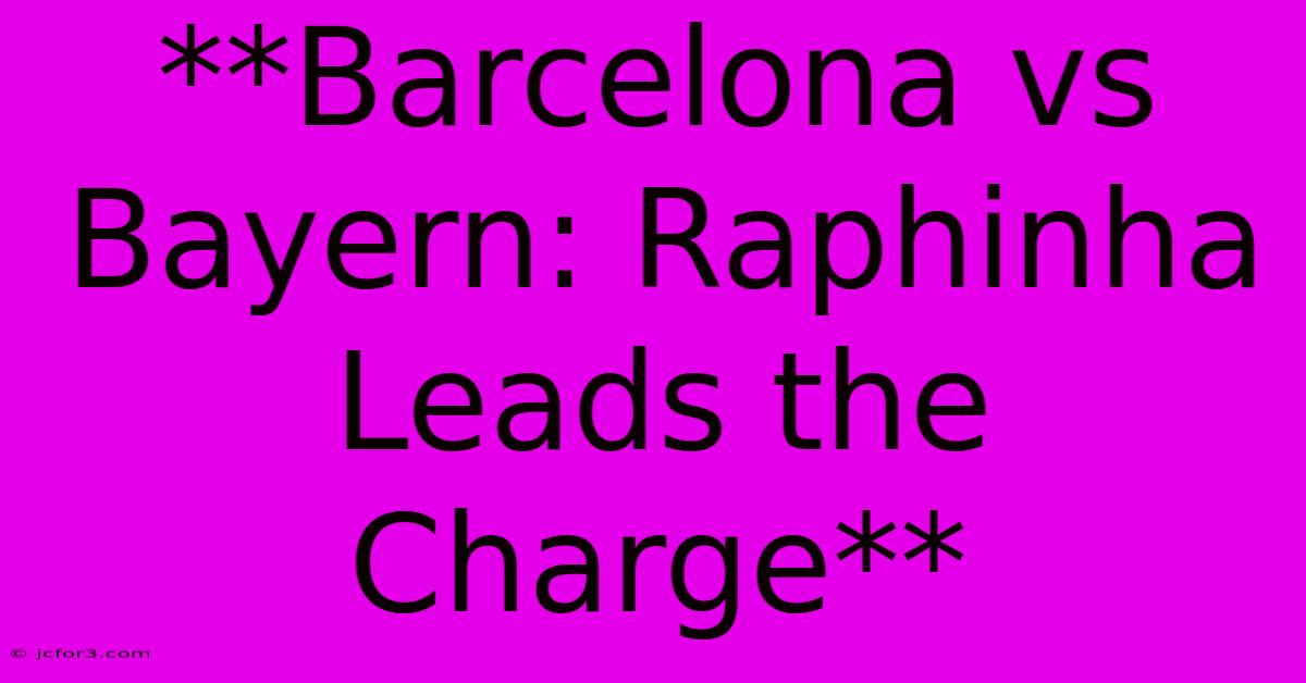 **Barcelona Vs Bayern: Raphinha Leads The Charge**