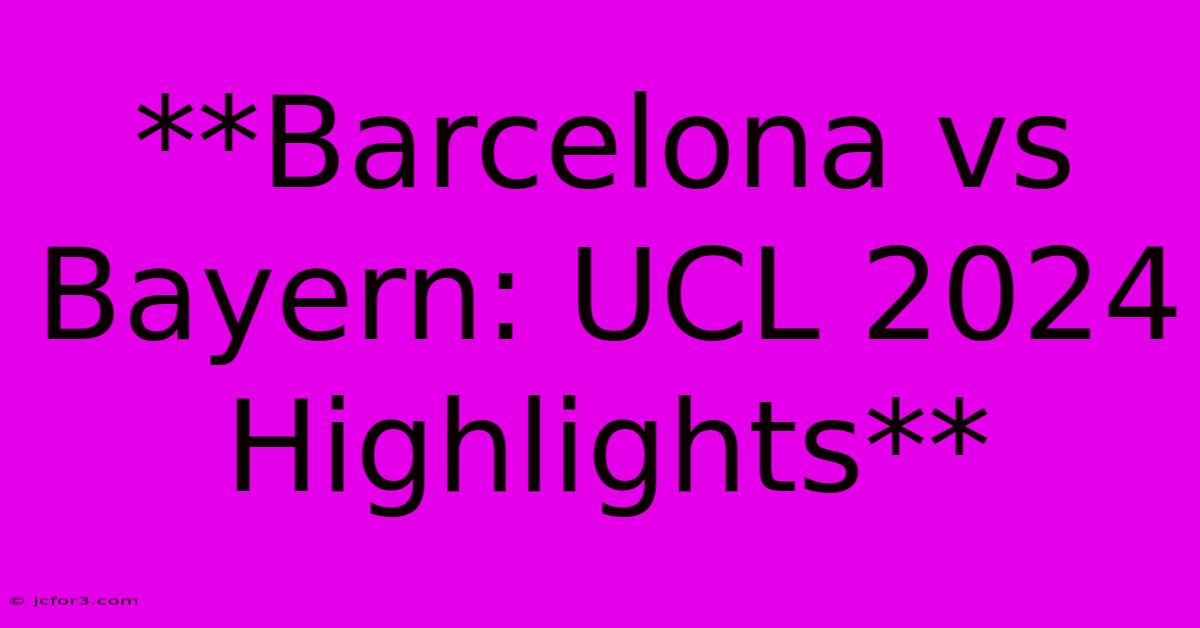 **Barcelona Vs Bayern: UCL 2024 Highlights**