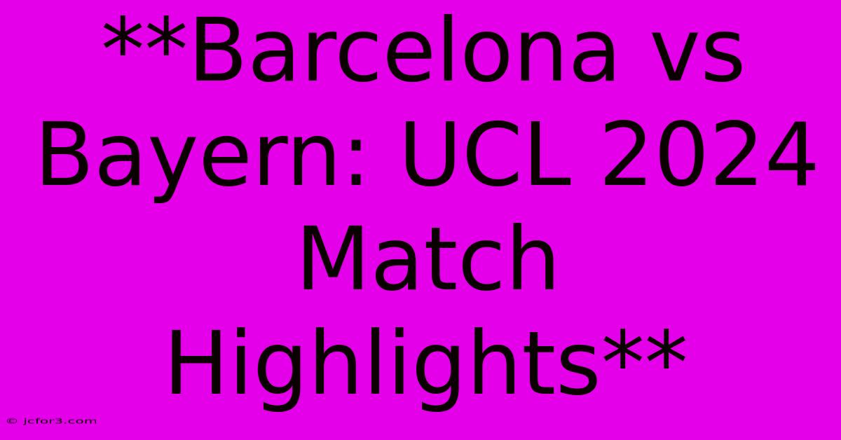 **Barcelona Vs Bayern: UCL 2024 Match Highlights**