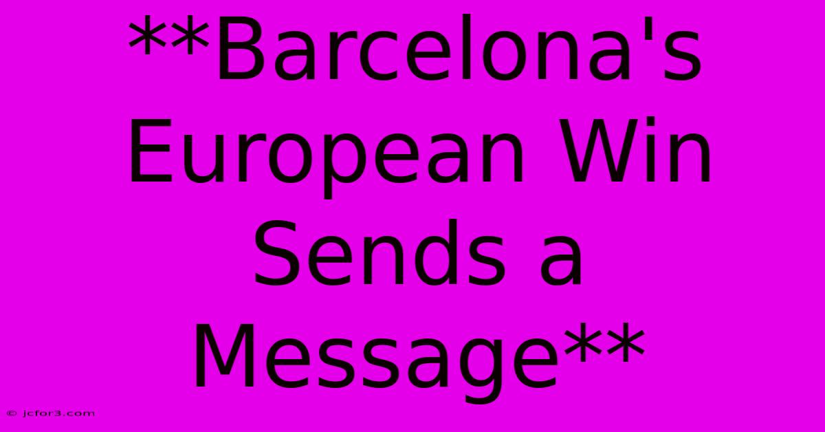 **Barcelona's European Win Sends A Message** 