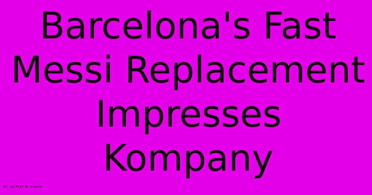 Barcelona's Fast Messi Replacement Impresses Kompany