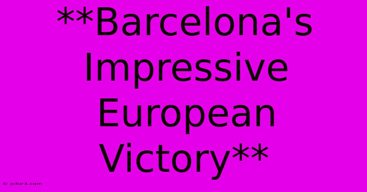 **Barcelona's Impressive European Victory**