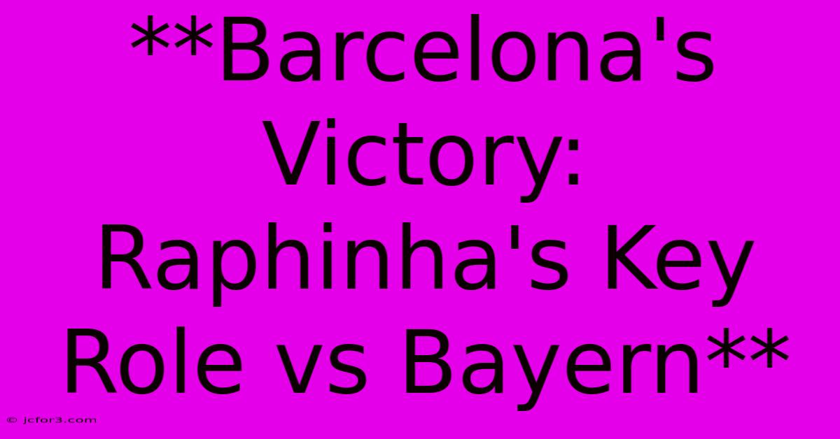 **Barcelona's Victory: Raphinha's Key Role Vs Bayern** 