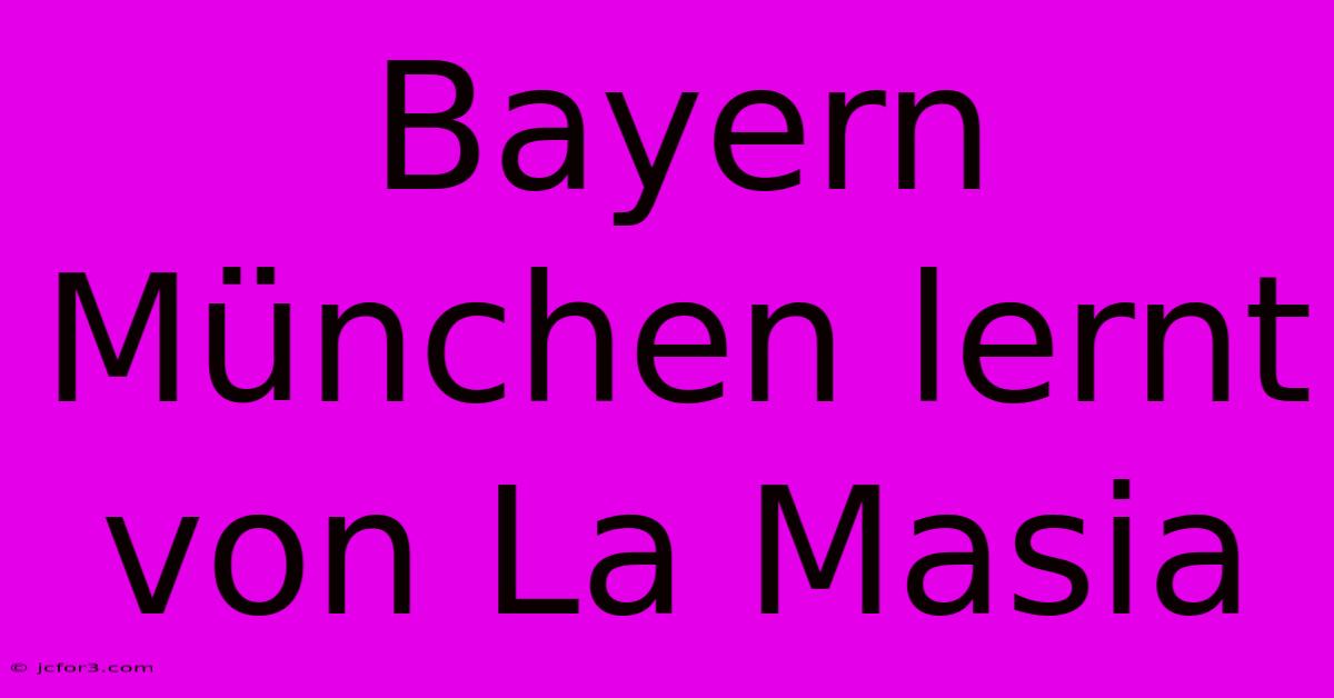 Bayern München Lernt Von La Masia