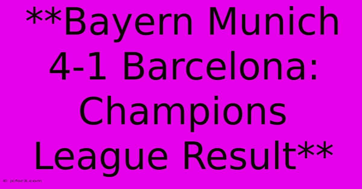 **Bayern Munich 4-1 Barcelona: Champions League Result**