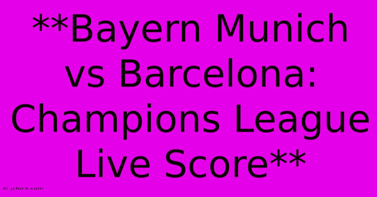 **Bayern Munich Vs Barcelona: Champions League Live Score** 