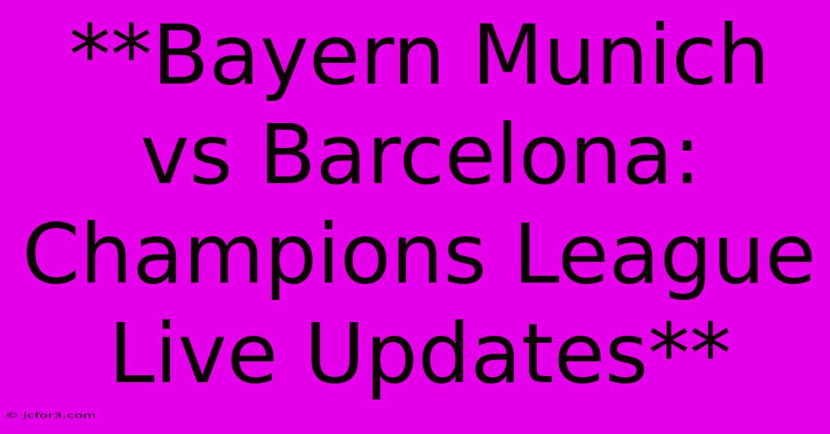 **Bayern Munich Vs Barcelona: Champions League Live Updates** 