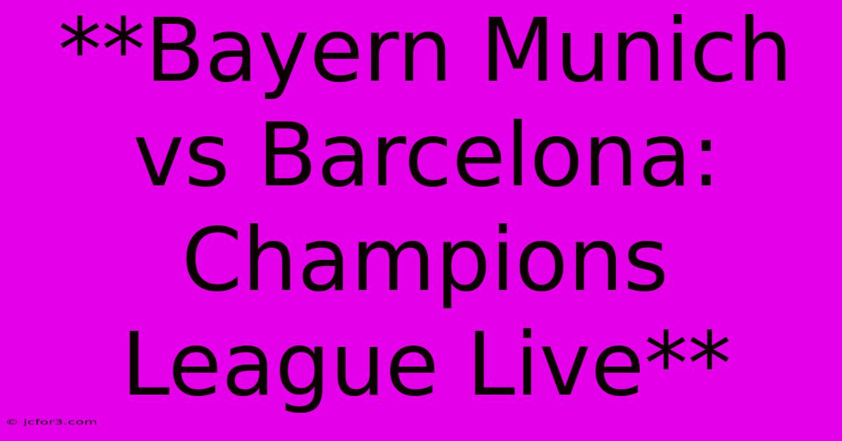 **Bayern Munich Vs Barcelona: Champions League Live**