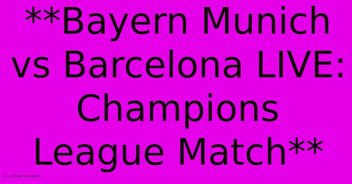 **Bayern Munich Vs Barcelona LIVE: Champions League Match**