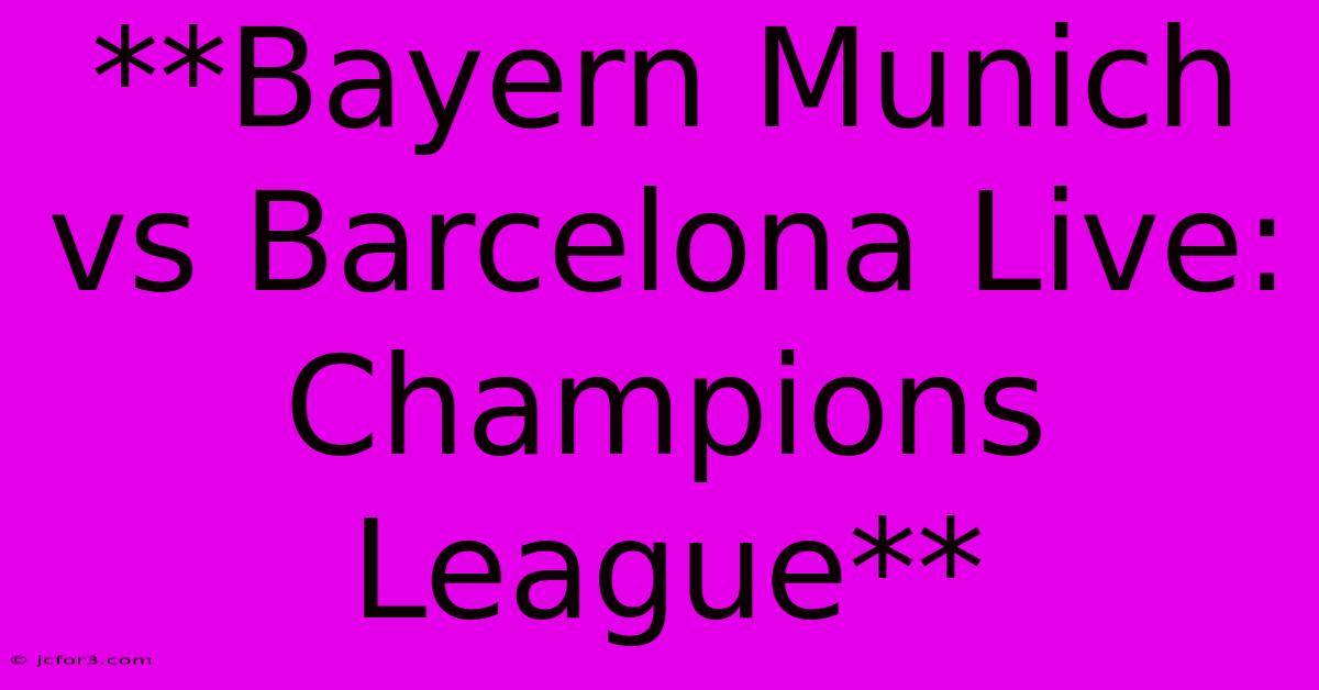 **Bayern Munich Vs Barcelona Live: Champions League** 