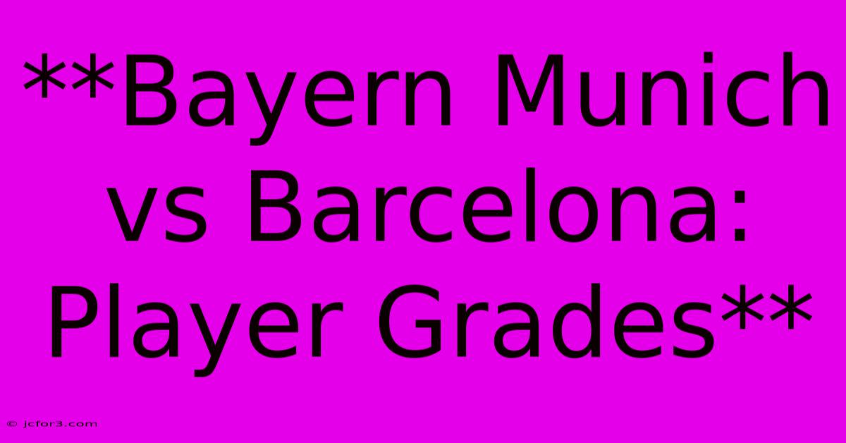 **Bayern Munich Vs Barcelona: Player Grades** 