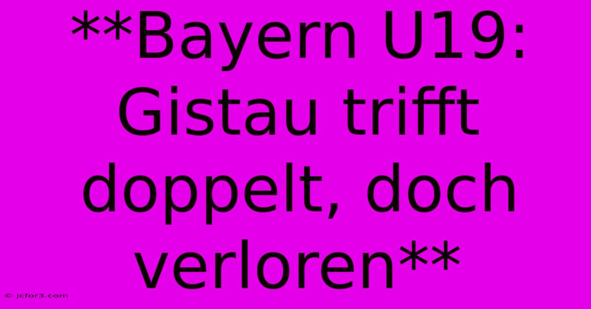 **Bayern U19: Gistau Trifft Doppelt, Doch Verloren** 