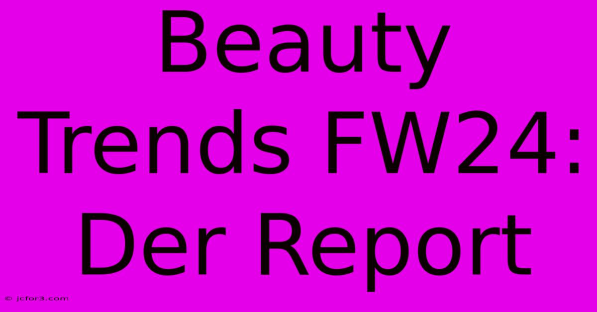 Beauty Trends FW24: Der Report 