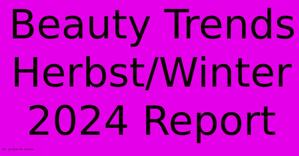 Beauty Trends Herbst/Winter 2024 Report