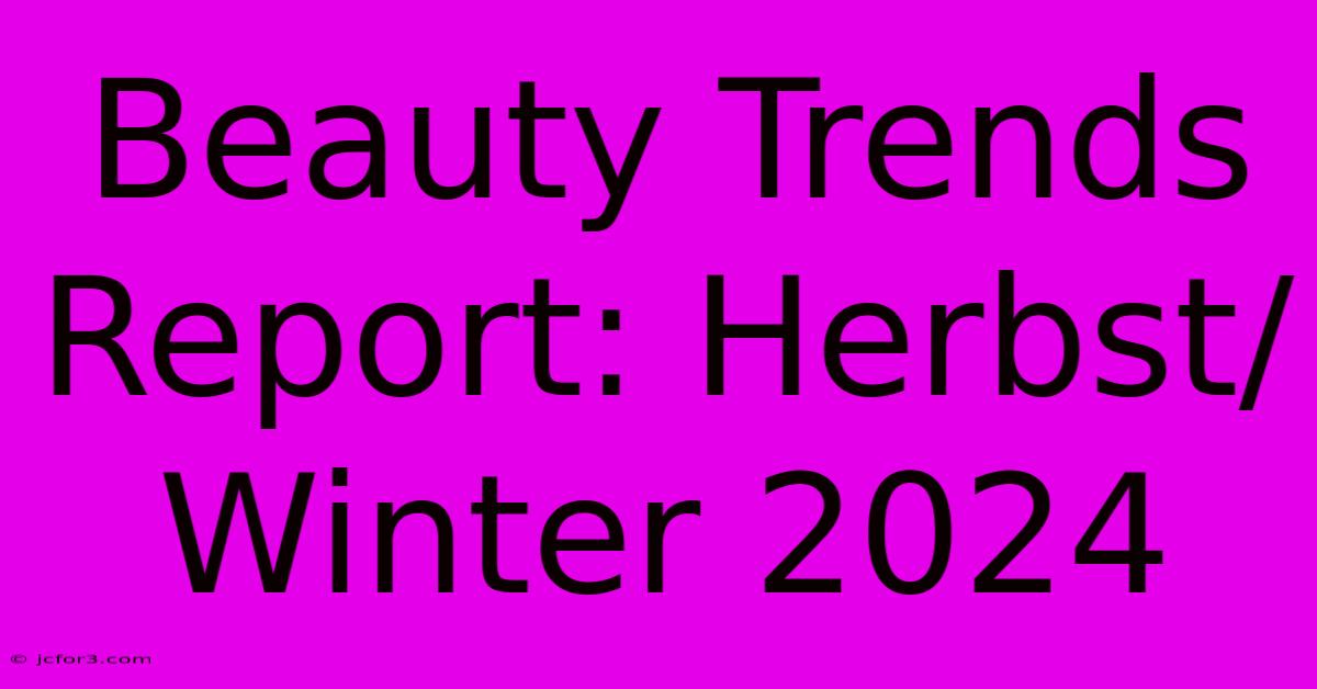 Beauty Trends Report: Herbst/Winter 2024