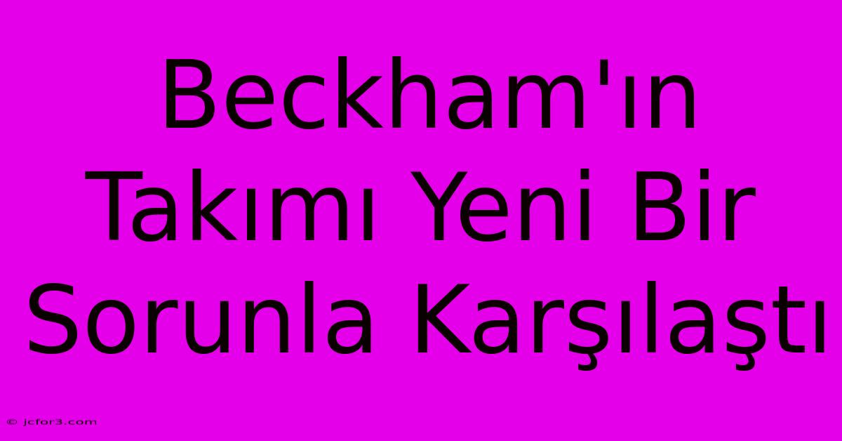 Beckham'ın Takımı Yeni Bir Sorunla Karşılaştı