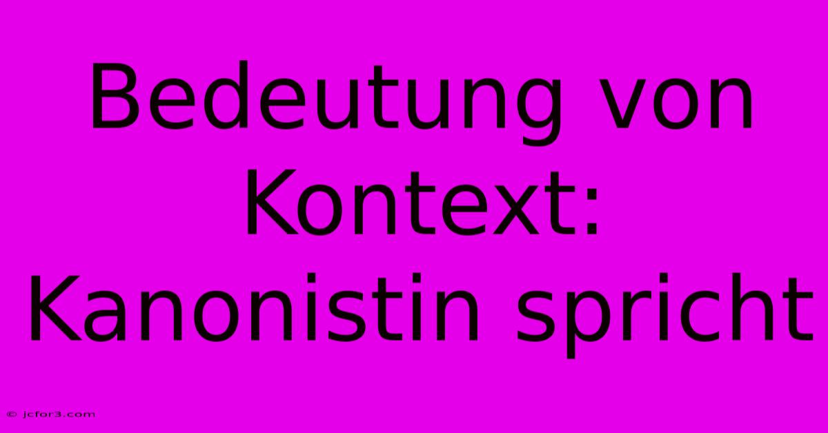 Bedeutung Von Kontext: Kanonistin Spricht