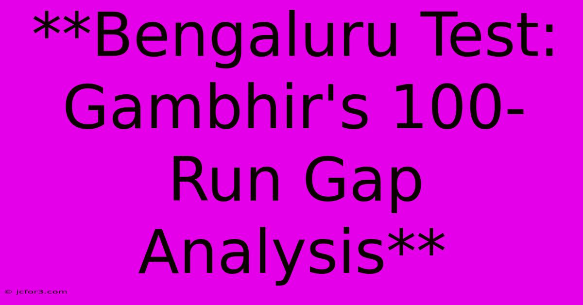 **Bengaluru Test: Gambhir's 100-Run Gap Analysis**