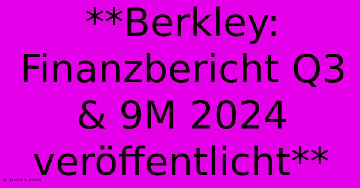 **Berkley: Finanzbericht Q3 & 9M 2024 Veröffentlicht** 