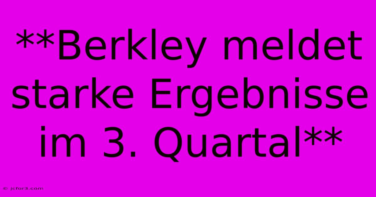 **Berkley Meldet Starke Ergebnisse Im 3. Quartal**