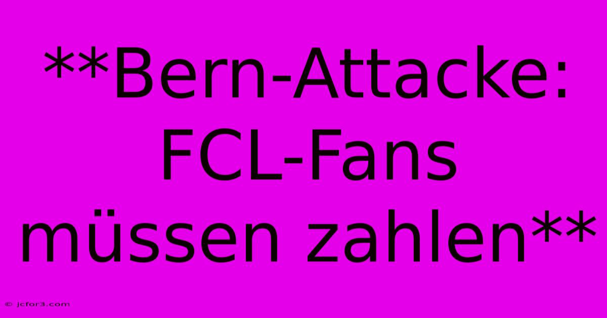 **Bern-Attacke: FCL-Fans Müssen Zahlen**