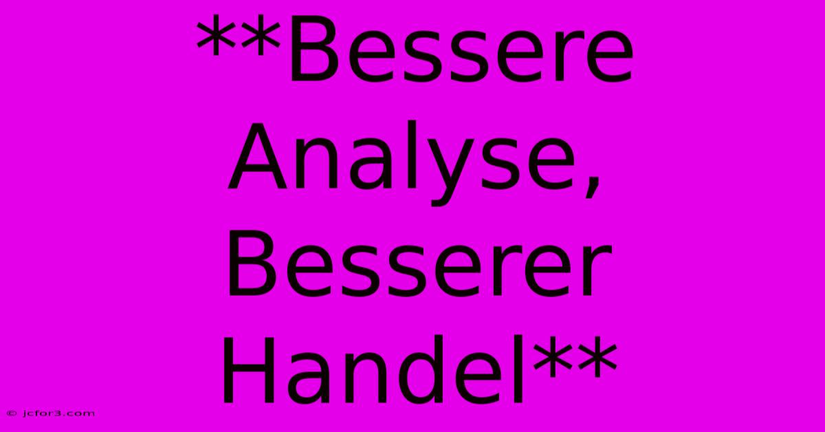 **Bessere Analyse, Besserer Handel** 