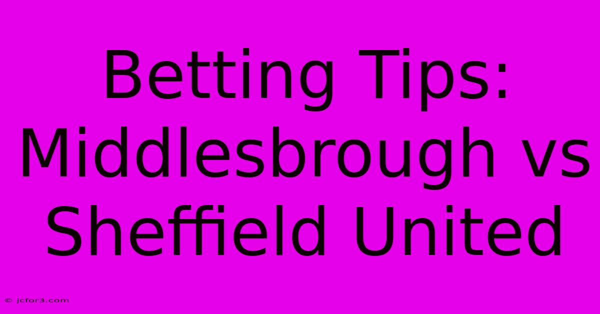 Betting Tips: Middlesbrough Vs Sheffield United 