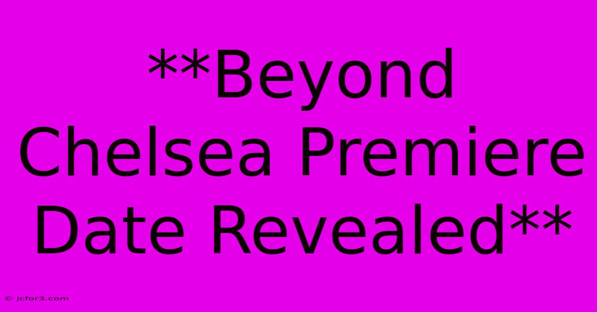 **Beyond Chelsea Premiere Date Revealed**